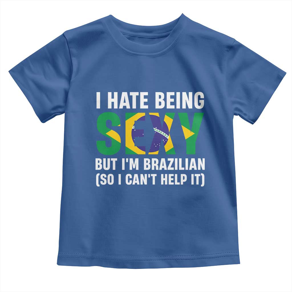 I Hate Being Sexy But I'm Brazilian Brazil Toddler T Shirt Funny Sarcastic National Pride TS14 Royal Blue Print Your Wear