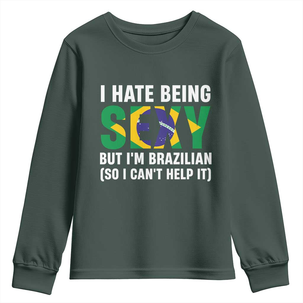 I Hate Being Sexy But I'm Brazilian Brazil Youth Sweatshirt Funny Sarcastic National Pride TS14 Dark Forest Green Print Your Wear