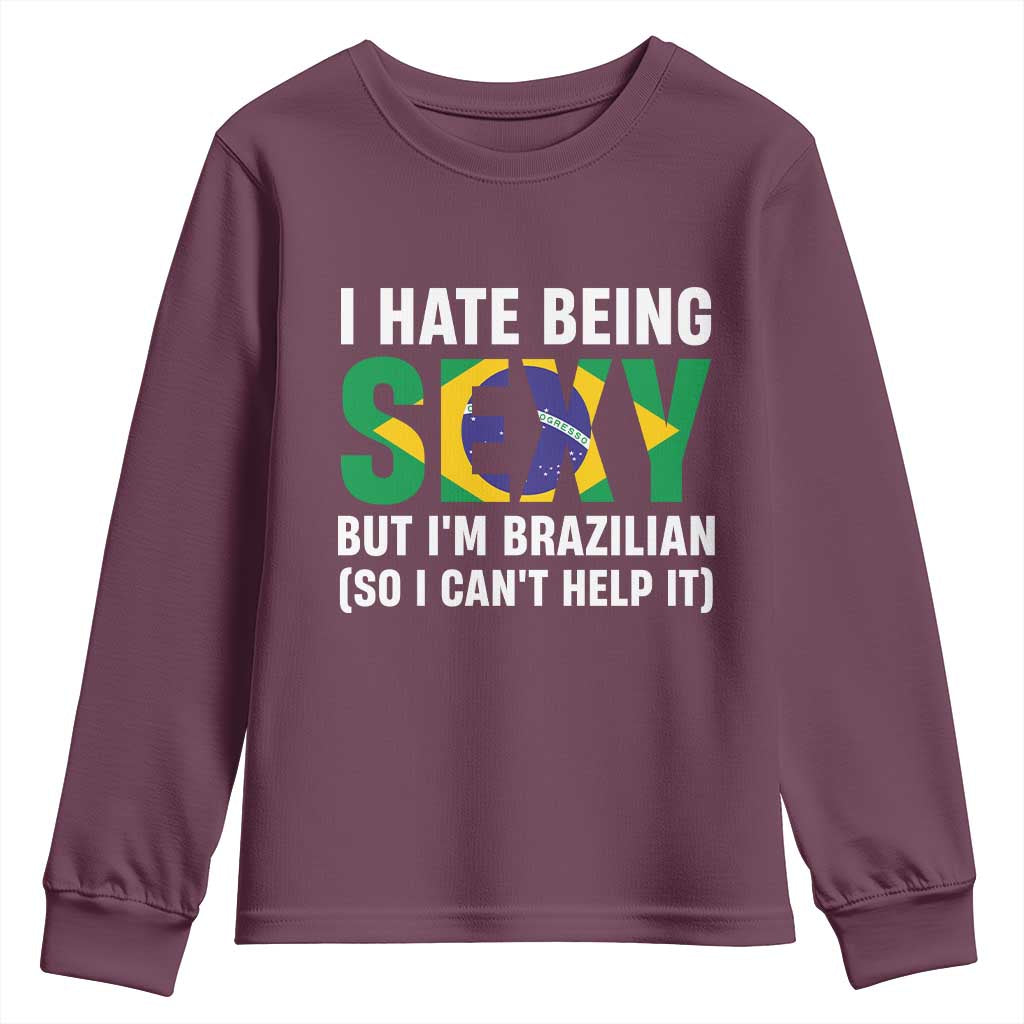 I Hate Being Sexy But I'm Brazilian Brazil Youth Sweatshirt Funny Sarcastic National Pride TS14 Maroon Print Your Wear