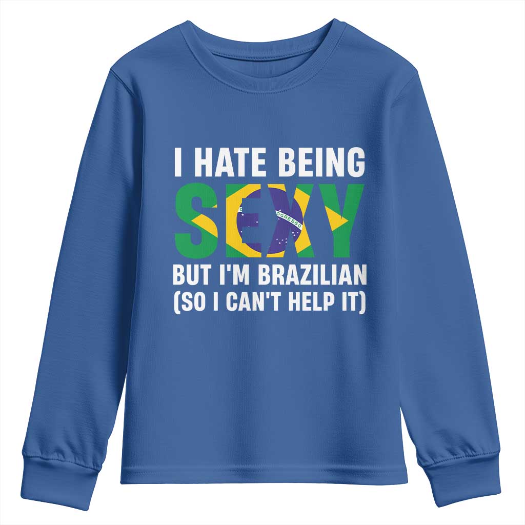 I Hate Being Sexy But I'm Brazilian Brazil Youth Sweatshirt Funny Sarcastic National Pride TS14 Royal Blue Print Your Wear