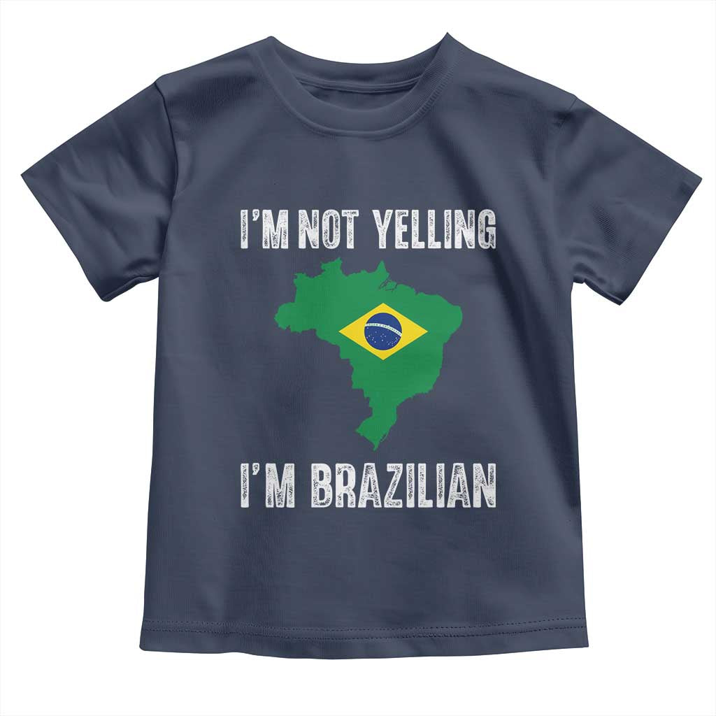 I'm Not Yelling I'm Brazilian Toddler T Shirt Funny Brazil Pride TS14 Navy Print Your Wear