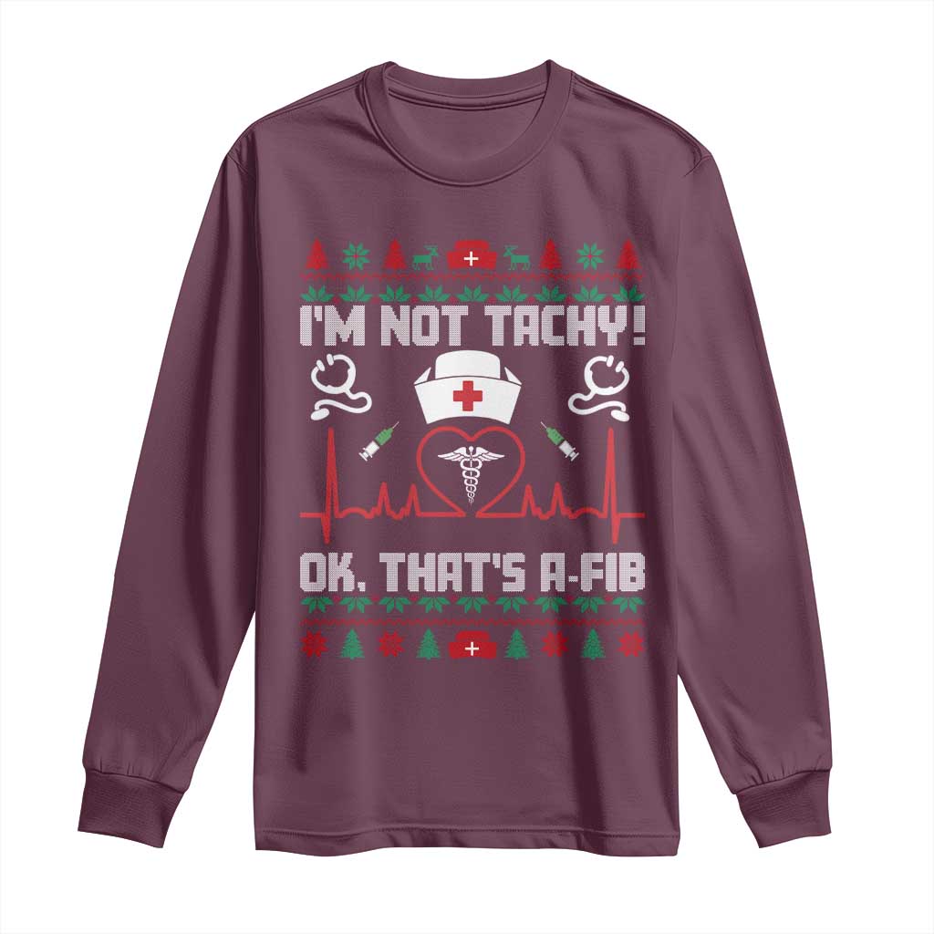 Funny Nurse Christmas Long Sleeve Shirt I Am Not Tachy Ok That Is A Fib TS14 Maroon Print Your Wear