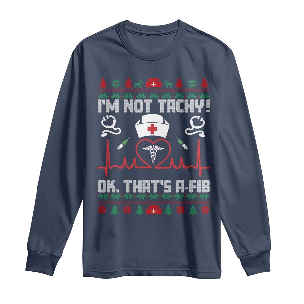 Funny Nurse Christmas Long Sleeve Shirt I Am Not Tachy Ok That Is A Fib TS14 Navy Print Your Wear