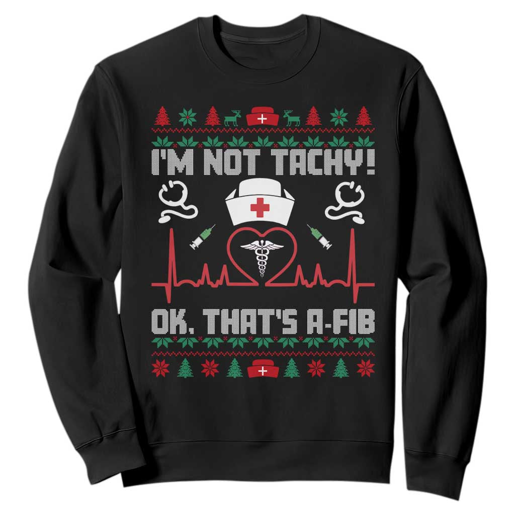 Funny Nurse Christmas Sweatshirt I Am Not Tachy Ok That Is A Fib TS14 Black Print Your Wear