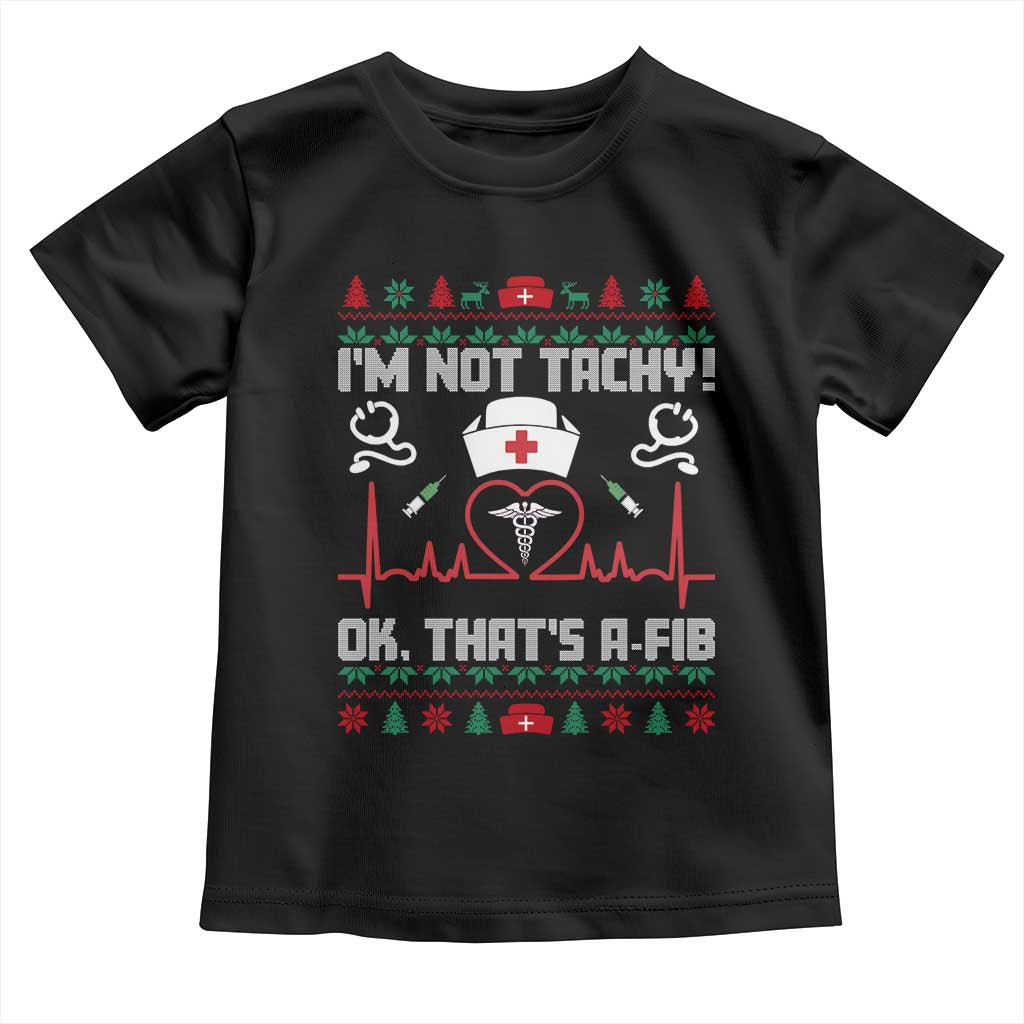 Funny Nurse Christmas Toddler T Shirt I Am Not Tachy Ok That Is A Fib TS14 Black Print Your Wear