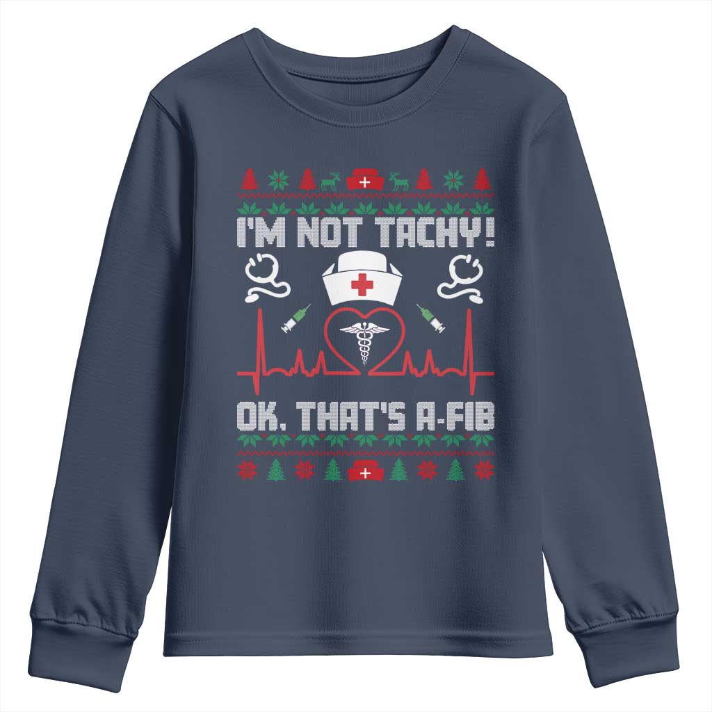 Funny Nurse Christmas Youth Sweatshirt I Am Not Tachy Ok That Is A Fib TS14 Navy Print Your Wear