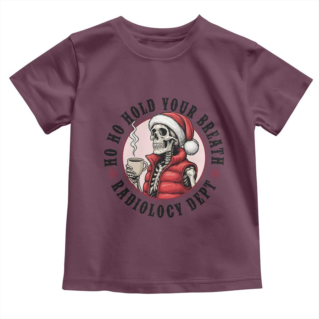 Funny Skeleton Christmas Toddler T Shirt Ho Ho Hold Your Breath Radiolocy Dept TS14 Maroon Print Your Wear