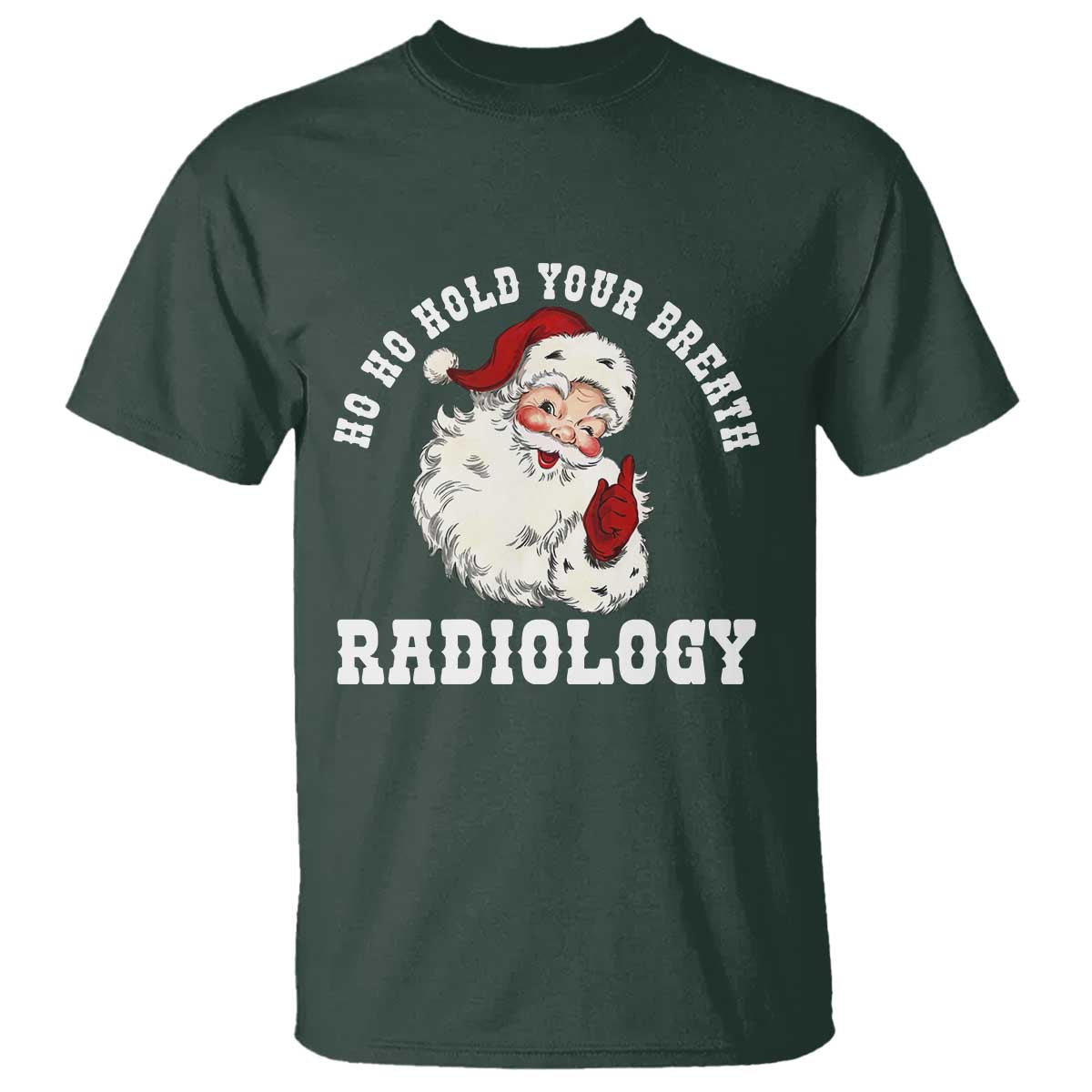 Funny Santa Christmas T Shirt Ho Ho Hold Your Breath Radiolocy Dept TS14 Dark Forest Green Print Your Wear