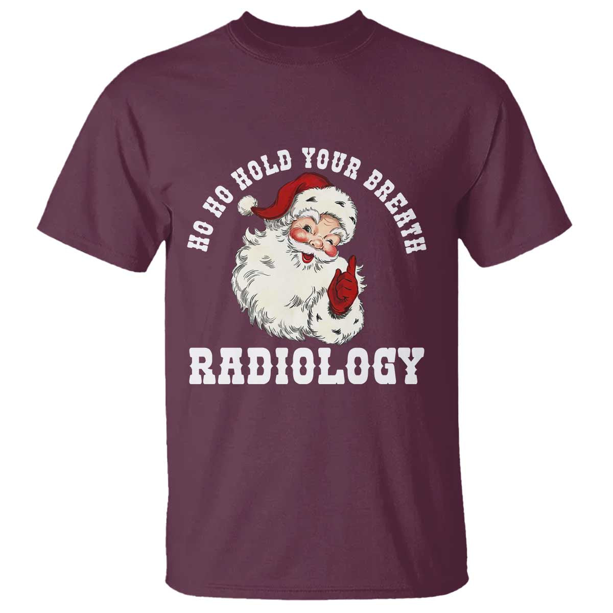 Funny Santa Christmas T Shirt Ho Ho Hold Your Breath Radiolocy Dept TS14 Maroon Print Your Wear
