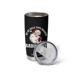 Funny Santa Christmas Tumbler Cup Ho Ho Hold Your Breath Radiolocy Dept TS14 Print Your Wear