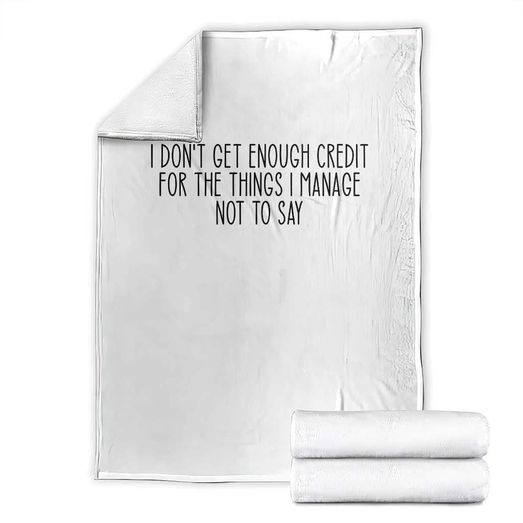I Do Not Get Enough Credit For The Things I Manage Not To Say Throw Blanket Funny Sarcastic Adult Humor TS14 White Print Your Wear