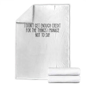 I Do Not Get Enough Credit For The Things I Manage Not To Say Throw Blanket Funny Sarcastic Adult Humor TS14 White Print Your Wear