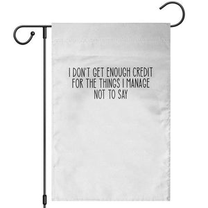 I Do Not Get Enough Credit For The Things I Manage Not To Say Garden Flag Funny Sarcastic Adult Humor TS14 White Print Your Wear