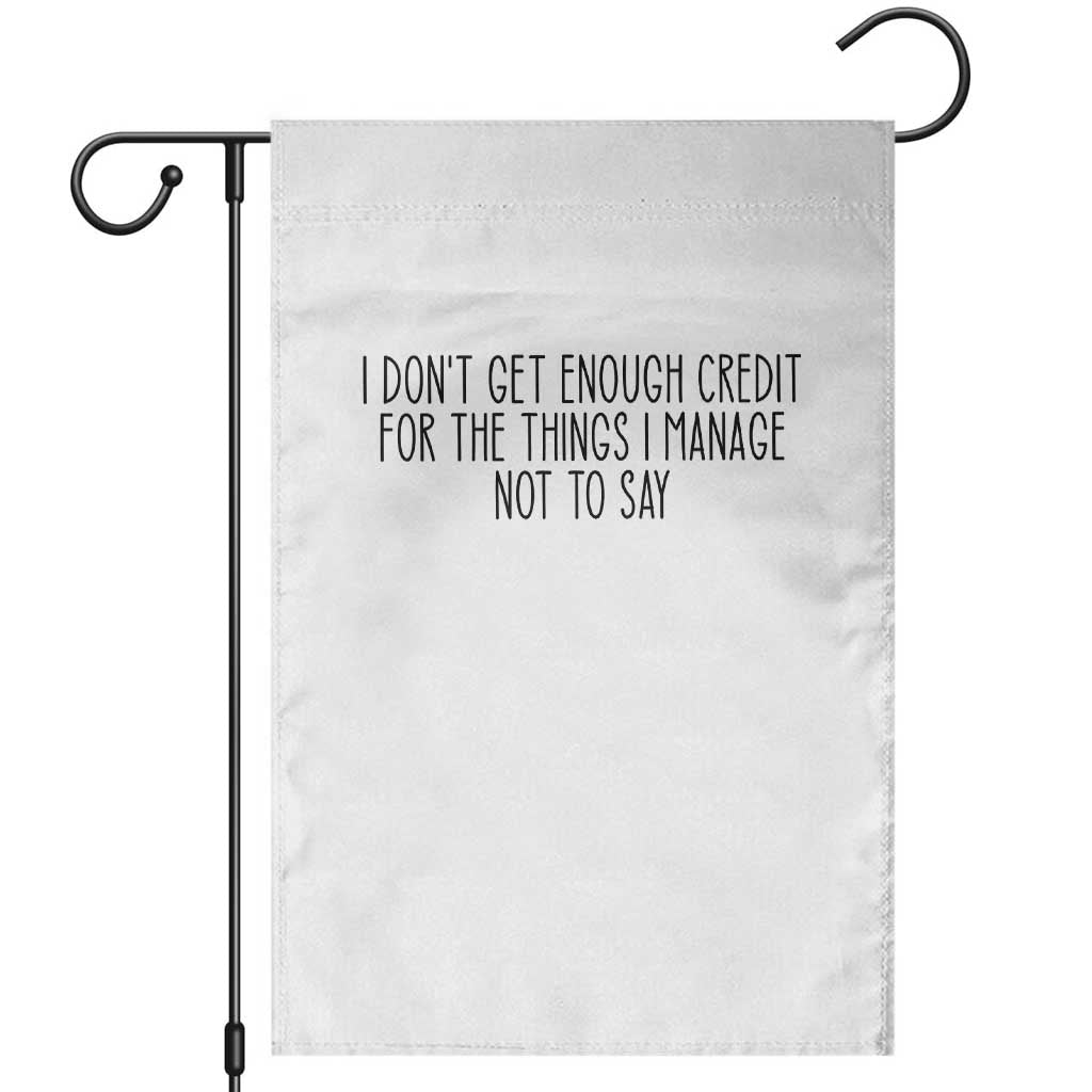 I Do Not Get Enough Credit For The Things I Manage Not To Say Garden Flag Funny Sarcastic Adult Humor TS14 White Print Your Wear