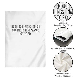 I Do Not Get Enough Credit For The Things I Manage Not To Say Garden Flag Funny Sarcastic Adult Humor TS14 Print Your Wear
