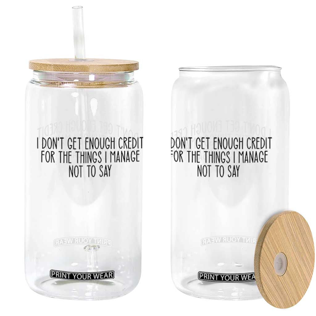I Do Not Get Enough Credit For The Things I Manage Not To Say Glass Can Funny Sarcastic Adult Humor TS14 Print Your Wear