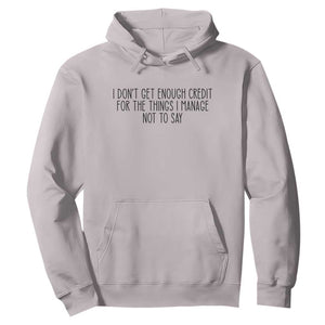 I Do Not Get Enough Credit For The Things I Manage Not To Say Hoodie Funny Sarcastic Adult Humor TS14 Ice Gray Print Your Wear