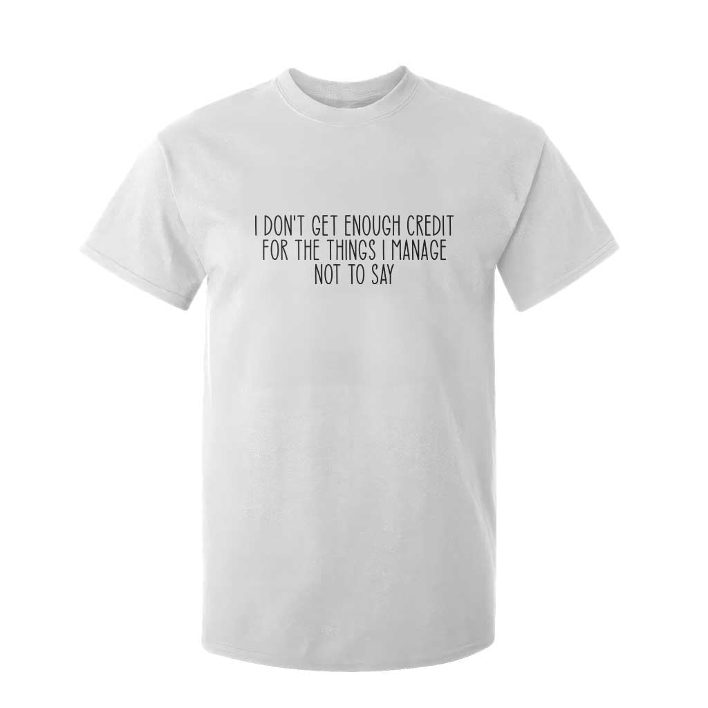 I Do Not Get Enough Credit For The Things I Manage Not To Say T Shirt For Kid Funny Sarcastic Adult Humor TS14 White Print Your Wear