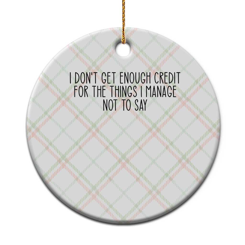 I Do Not Get Enough Credit For The Things I Manage Not To Say Ceramic Ornament Funny Sarcastic Adult Humor TS14 1pc Christmas Plaid Print Your Wear