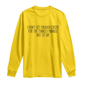 I Do Not Get Enough Credit For The Things I Manage Not To Say Long Sleeve Shirt Funny Sarcastic Adult Humor TS14 Daisy Print Your Wear