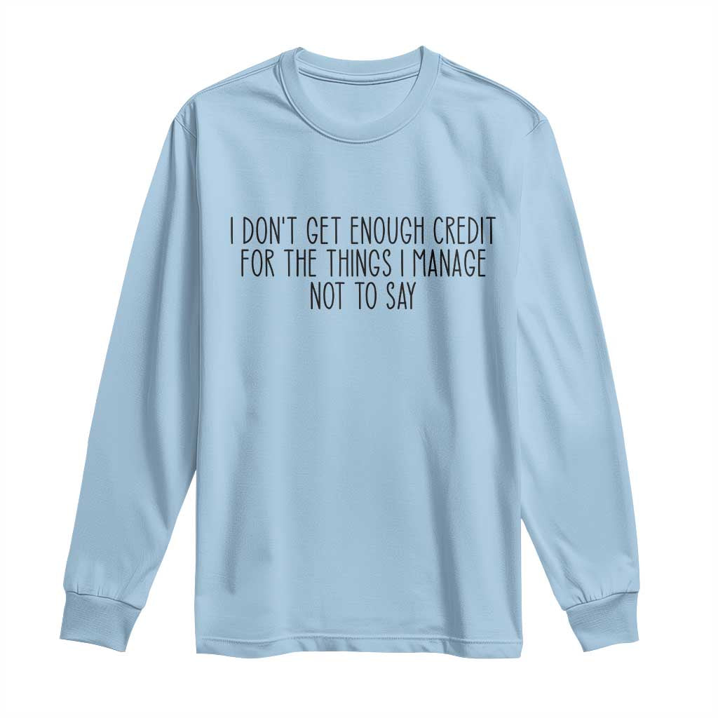 I Do Not Get Enough Credit For The Things I Manage Not To Say Long Sleeve Shirt Funny Sarcastic Adult Humor TS14 Light Blue Print Your Wear