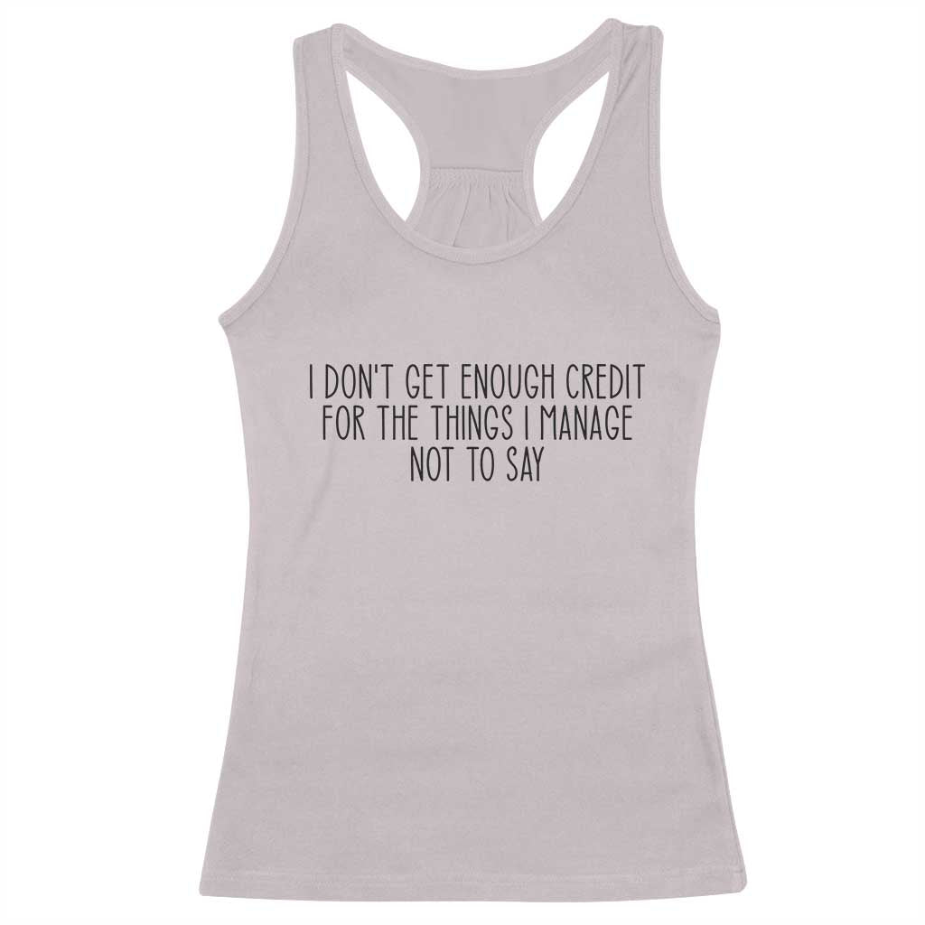 I Do Not Get Enough Credit For The Things I Manage Not To Say Racerback Tank Top Funny Sarcastic Adult Humor TS14 Ice Gray Print Your Wear