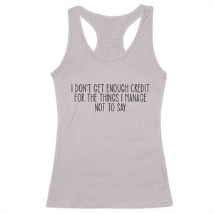I Do Not Get Enough Credit For The Things I Manage Not To Say Racerback Tank Top Funny Sarcastic Adult Humor TS14 Ice Gray Print Your Wear