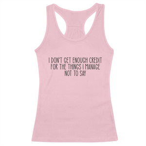 I Do Not Get Enough Credit For The Things I Manage Not To Say Racerback Tank Top Funny Sarcastic Adult Humor TS14 Light Pink Print Your Wear