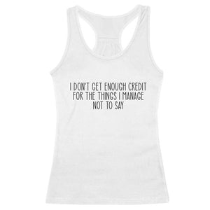 I Do Not Get Enough Credit For The Things I Manage Not To Say Racerback Tank Top Funny Sarcastic Adult Humor TS14 White Print Your Wear