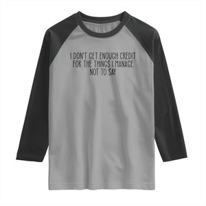 I Do Not Get Enough Credit For The Things I Manage Not To Say Raglan Shirt Funny Sarcastic Adult Humor TS14 Sport Gray Black Print Your Wear