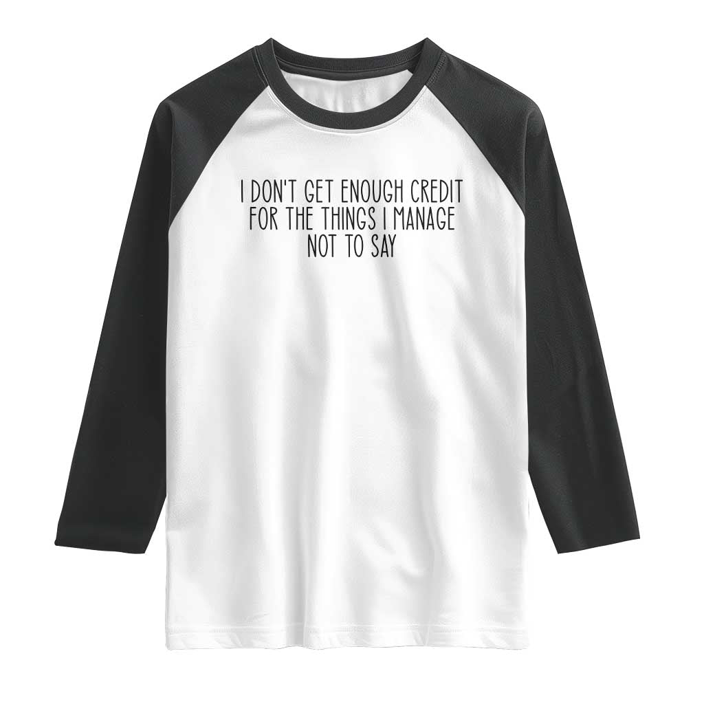 I Do Not Get Enough Credit For The Things I Manage Not To Say Raglan Shirt Funny Sarcastic Adult Humor TS14 White Black Print Your Wear