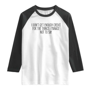 I Do Not Get Enough Credit For The Things I Manage Not To Say Raglan Shirt Funny Sarcastic Adult Humor TS14 White Black Print Your Wear