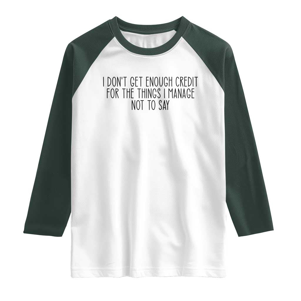I Do Not Get Enough Credit For The Things I Manage Not To Say Raglan Shirt Funny Sarcastic Adult Humor TS14 White Dark Forest Green Print Your Wear