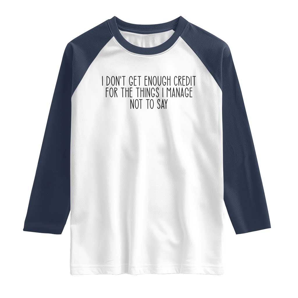 I Do Not Get Enough Credit For The Things I Manage Not To Say Raglan Shirt Funny Sarcastic Adult Humor TS14 White Navy Print Your Wear