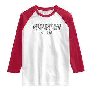 I Do Not Get Enough Credit For The Things I Manage Not To Say Raglan Shirt Funny Sarcastic Adult Humor TS14 White Red Print Your Wear