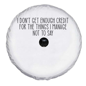 I Do Not Get Enough Credit For The Things I Manage Not To Say Spare Tire Cover Funny Sarcastic Adult Humor TS14 Print Your Wear