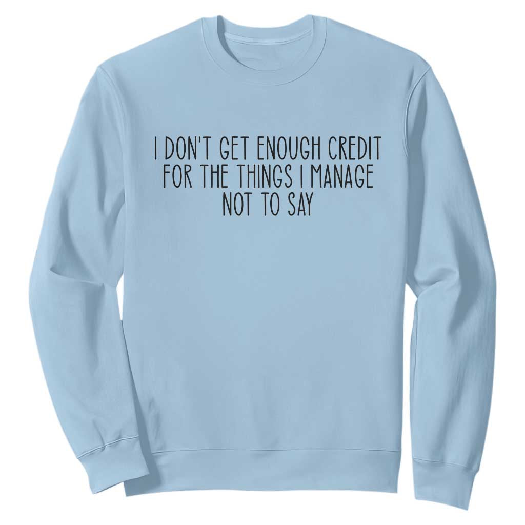 I Do Not Get Enough Credit For The Things I Manage Not To Say Sweatshirt Funny Sarcastic Adult Humor TS14 Light Blue Print Your Wear