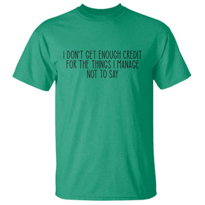 I Do Not Get Enough Credit For The Things I Manage Not To Say T Shirt Funny Sarcastic Adult Humor TS14 Irish Green Print Your Wear