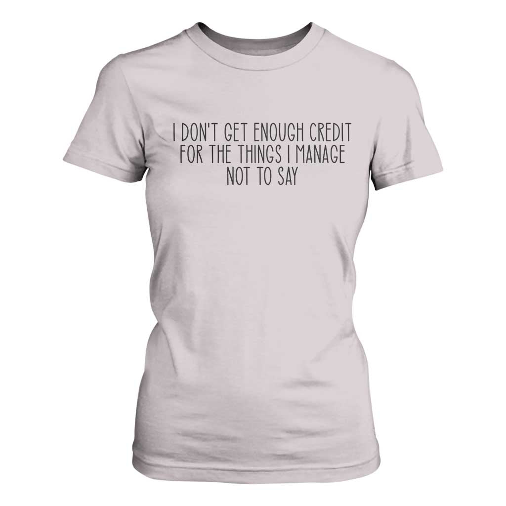 I Do Not Get Enough Credit For The Things I Manage Not To Say T Shirt For Women Funny Sarcastic Adult Humor TS14 Ice Gray Print Your Wear