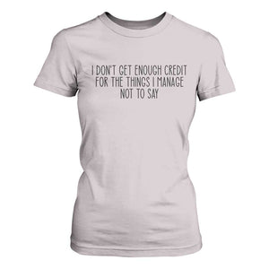 I Do Not Get Enough Credit For The Things I Manage Not To Say T Shirt For Women Funny Sarcastic Adult Humor TS14 Ice Gray Print Your Wear