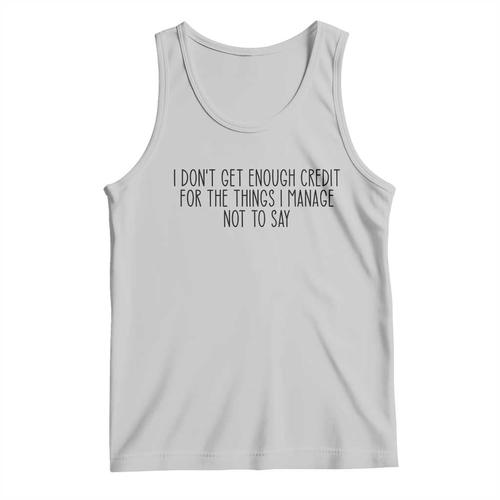 I Do Not Get Enough Credit For The Things I Manage Not To Say Tank Top Funny Sarcastic Adult Humor TS14 Ash Print Your Wear