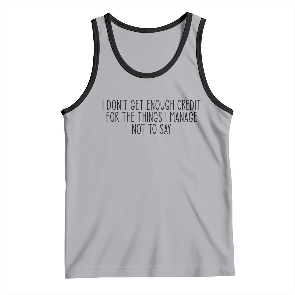 I Do Not Get Enough Credit For The Things I Manage Not To Say Tank Top Funny Sarcastic Adult Humor TS14 Athletic Heather Black Print Your Wear