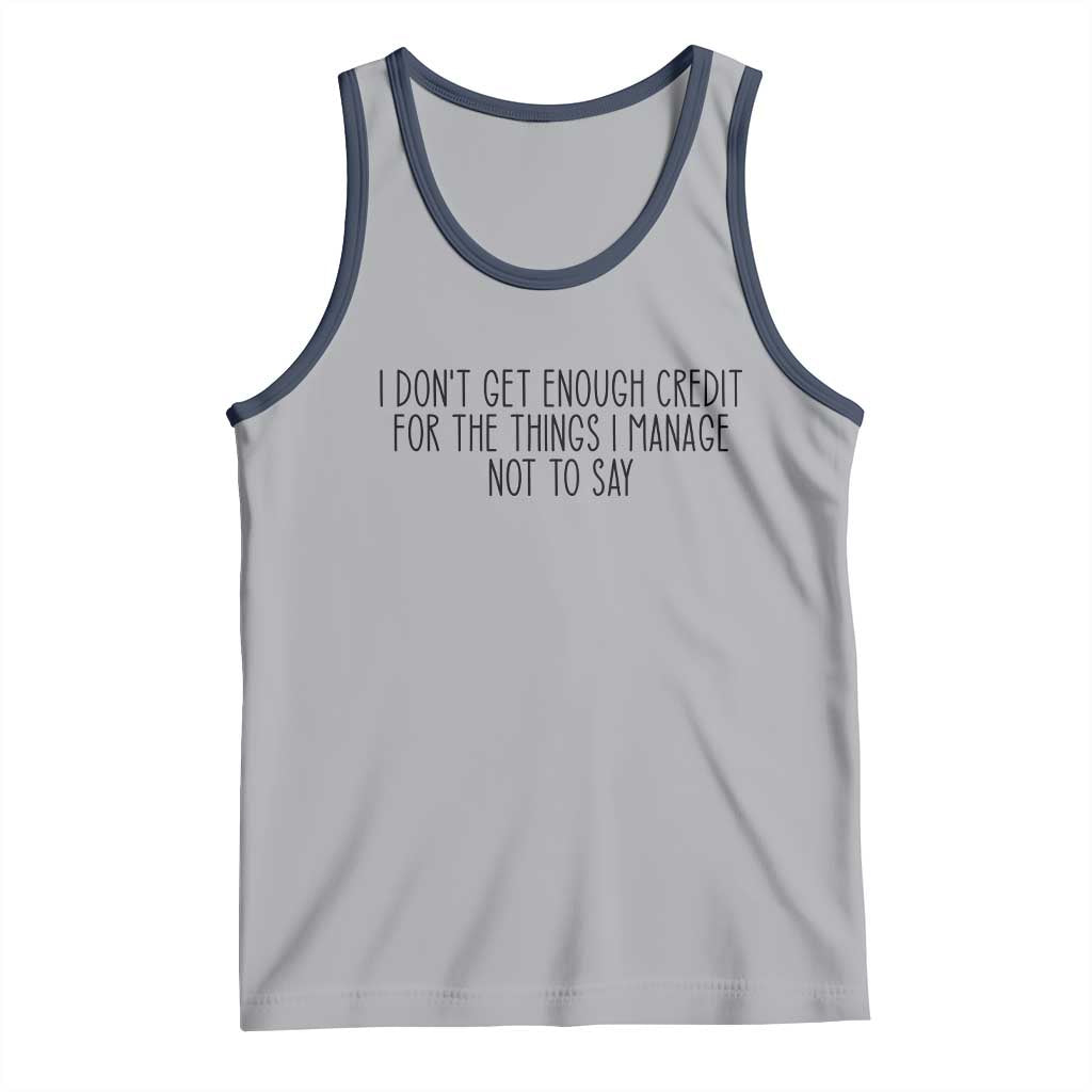 I Do Not Get Enough Credit For The Things I Manage Not To Say Tank Top Funny Sarcastic Adult Humor TS14 Athletic Heather Navy Print Your Wear