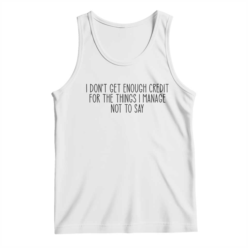 I Do Not Get Enough Credit For The Things I Manage Not To Say Tank Top Funny Sarcastic Adult Humor TS14 White Print Your Wear