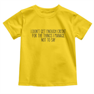 I Do Not Get Enough Credit For The Things I Manage Not To Say Toddler T Shirt Funny Sarcastic Adult Humor TS14 Daisy Print Your Wear