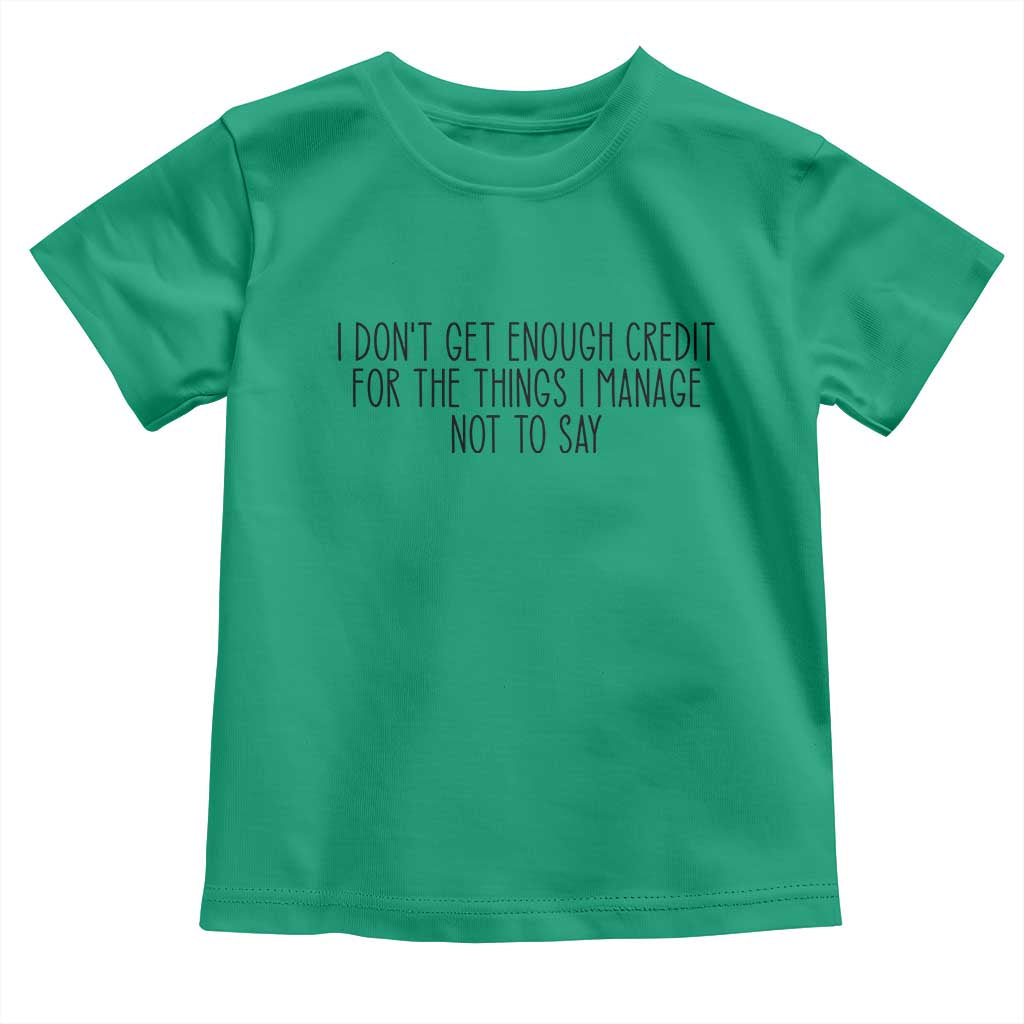 I Do Not Get Enough Credit For The Things I Manage Not To Say Toddler T Shirt Funny Sarcastic Adult Humor TS14 Irish Green Print Your Wear