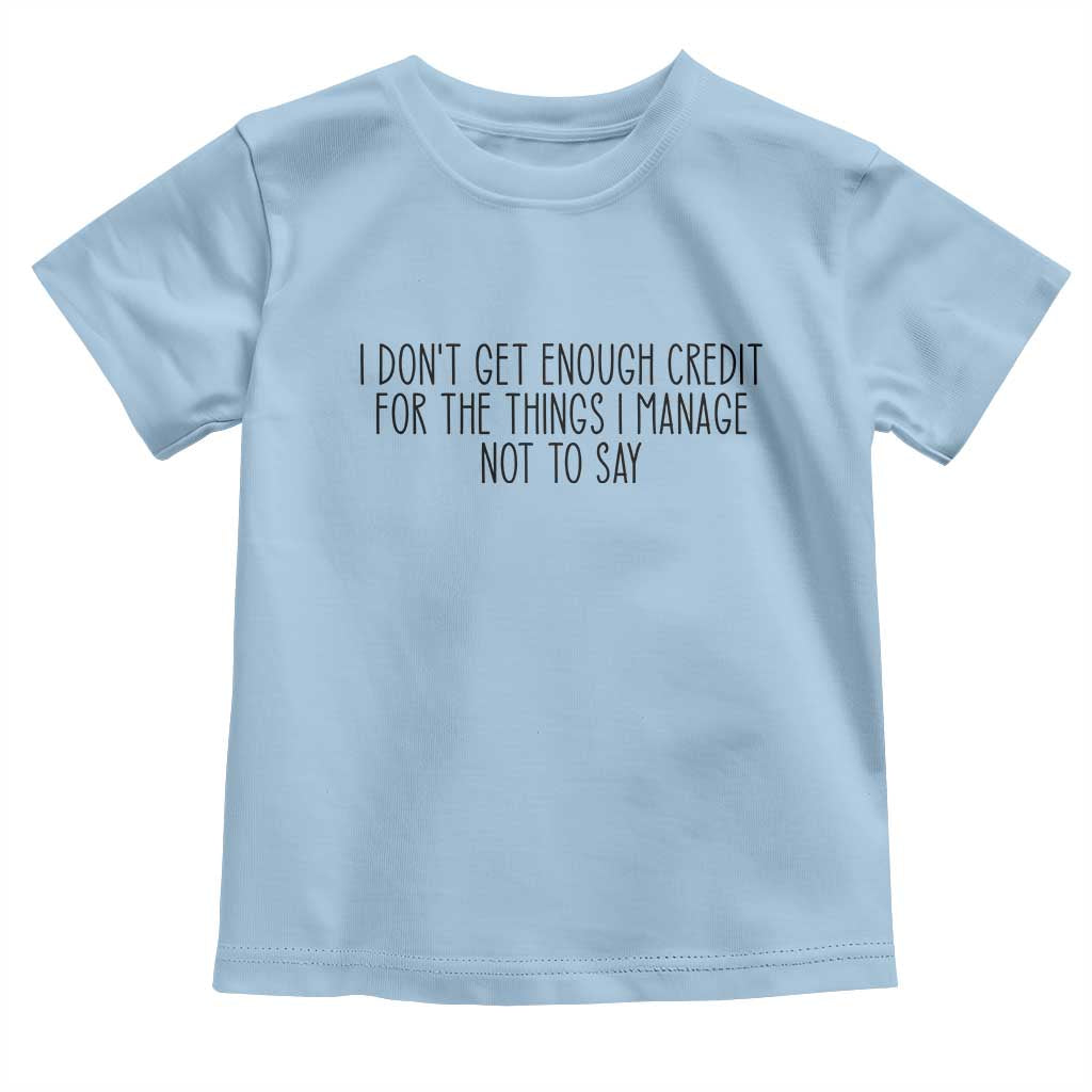 I Do Not Get Enough Credit For The Things I Manage Not To Say Toddler T Shirt Funny Sarcastic Adult Humor TS14 Light Blue Print Your Wear