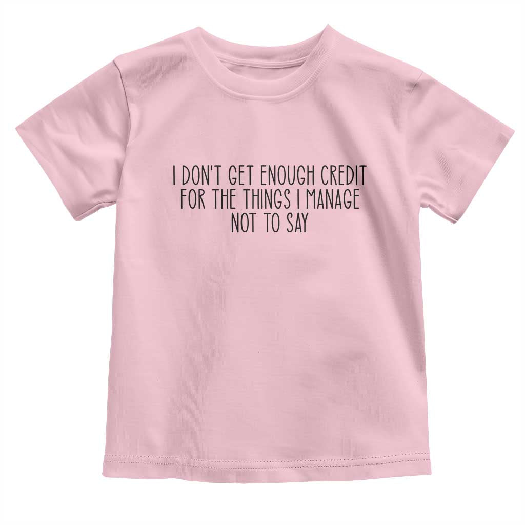 I Do Not Get Enough Credit For The Things I Manage Not To Say Toddler T Shirt Funny Sarcastic Adult Humor TS14 Light Pink Print Your Wear
