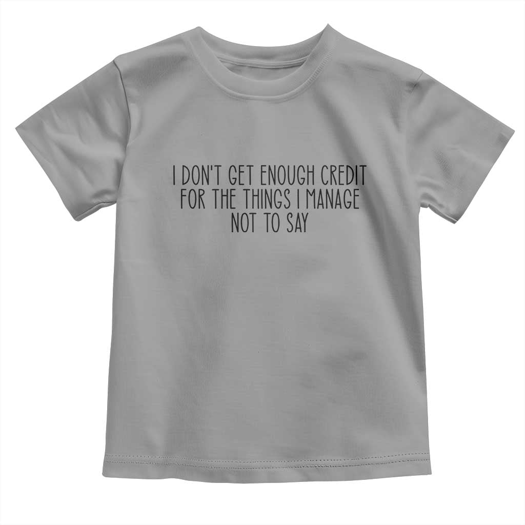 I Do Not Get Enough Credit For The Things I Manage Not To Say Toddler T Shirt Funny Sarcastic Adult Humor TS14 Sport Gray Print Your Wear