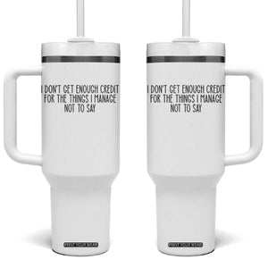 I Do Not Get Enough Credit For The Things I Manage Not To Say Tumbler With Handle Funny Sarcastic Adult Humor TS14 One Size: 40 oz White Print Your Wear